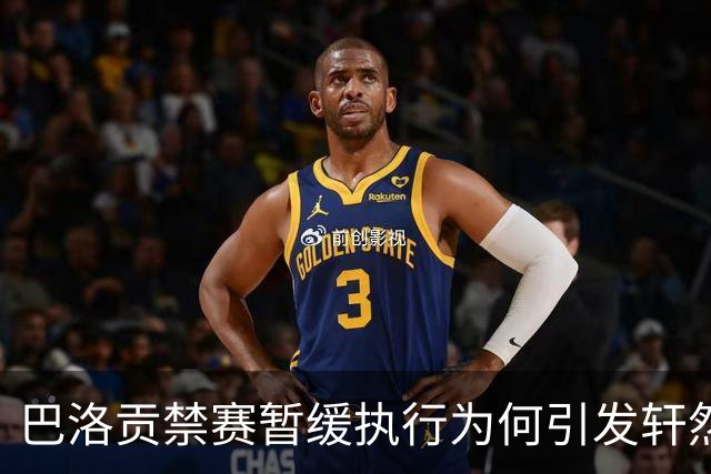 巴洛贡禁赛暂缓执行为何引发轩然大波？