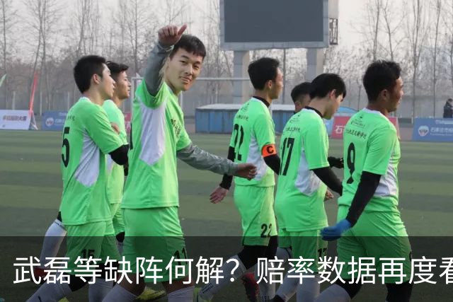 武磊等缺阵何解？赔率数据再度看衰国足客战